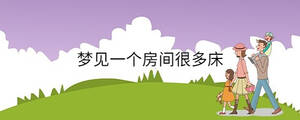 夢(mèng)見一個(gè)房間很多床