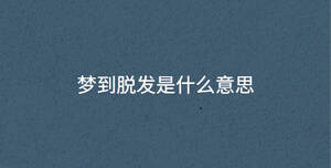 夢到脫發是什么意思