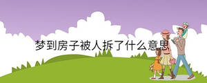 夢到房子被人拆了什么意思
