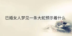 已婚女人夢見一條大蛇預(yù)示著什么