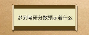 夢到考研分數(shù)預(yù)示著什么