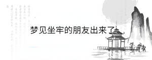 夢(mèng)見(jiàn)坐牢的朋友出來(lái)了