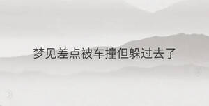 夢(mèng)見(jiàn)差點(diǎn)被車撞但躲過(guò)去了