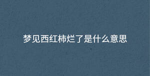 夢見西紅柿爛了是什么意思