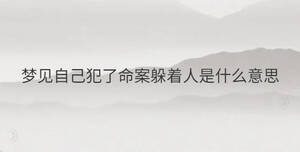 夢(mèng)見(jiàn)自己犯了命案躲著人是什么意思