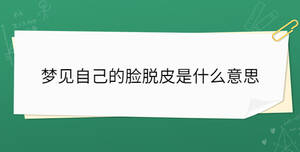 夢(mèng)見(jiàn)自己的臉脫皮是什么意思