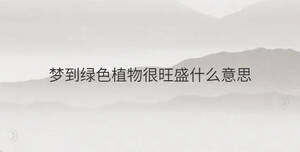 夢到綠色植物很旺盛什么意思