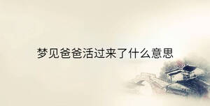 夢見爸爸活過來了什么意思
