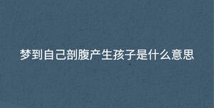 夢(mèng)到自己剖腹產(chǎn)生孩子是什么意思