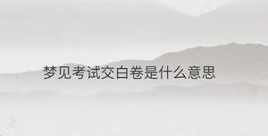夢(mèng)見(jiàn)考試交白卷是什么意思