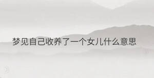 夢見自己收養了一個女兒什么意思